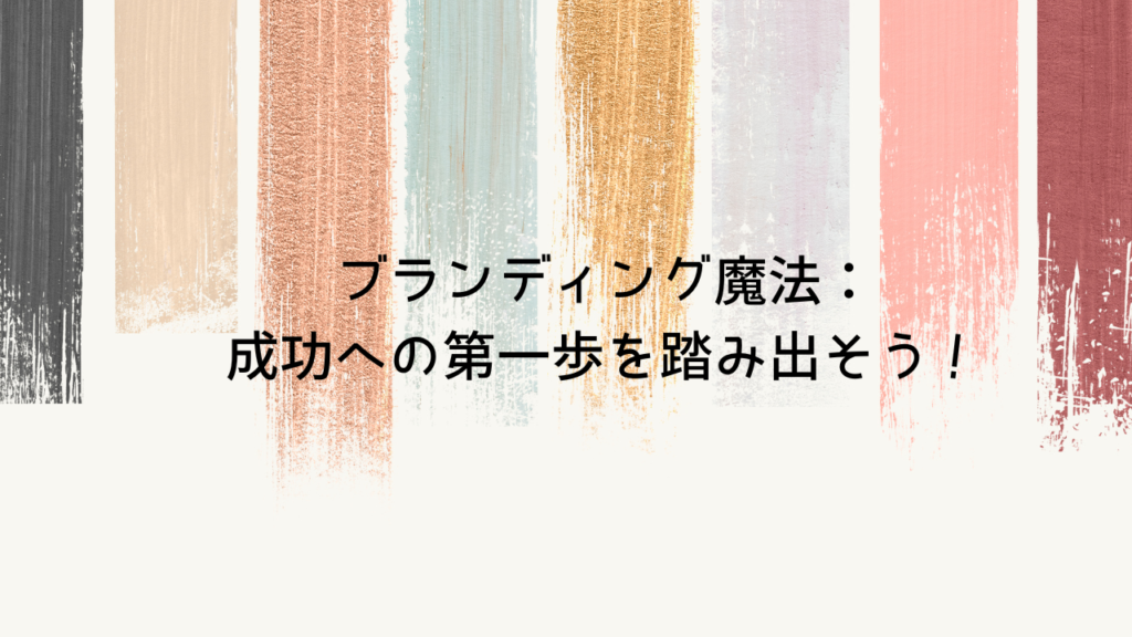 ブランディング魔法：成功への第一歩を踏み出そう！